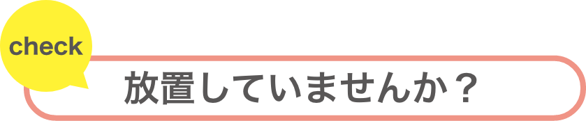 check放置していませんか？